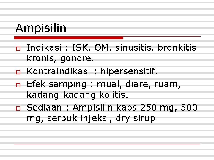 Ampisilin o o Indikasi : ISK, OM, sinusitis, bronkitis kronis, gonore. Kontraindikasi : hipersensitif.