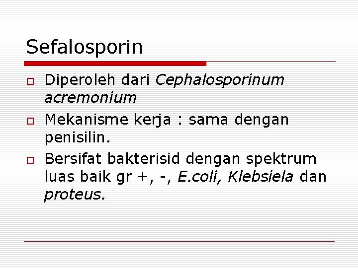 Sefalosporin o o o Diperoleh dari Cephalosporinum acremonium Mekanisme kerja : sama dengan penisilin.