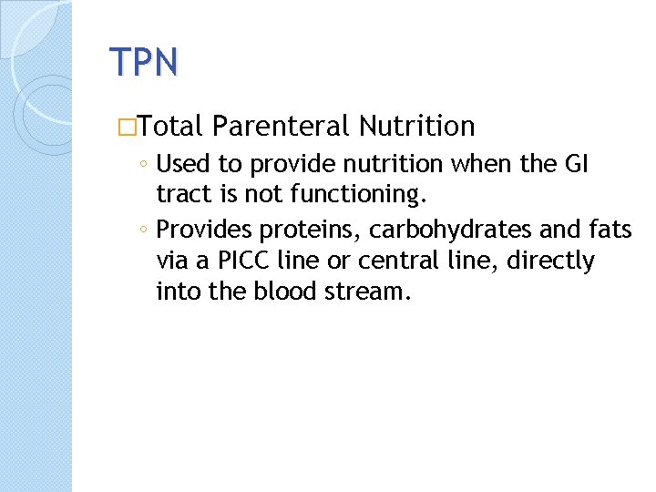 TPN �Total Parenteral Nutrition ◦ Used to provide nutrition when the GI tract is