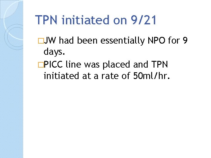 TPN initiated on 9/21 �JW had been essentially NPO for 9 days. �PICC line