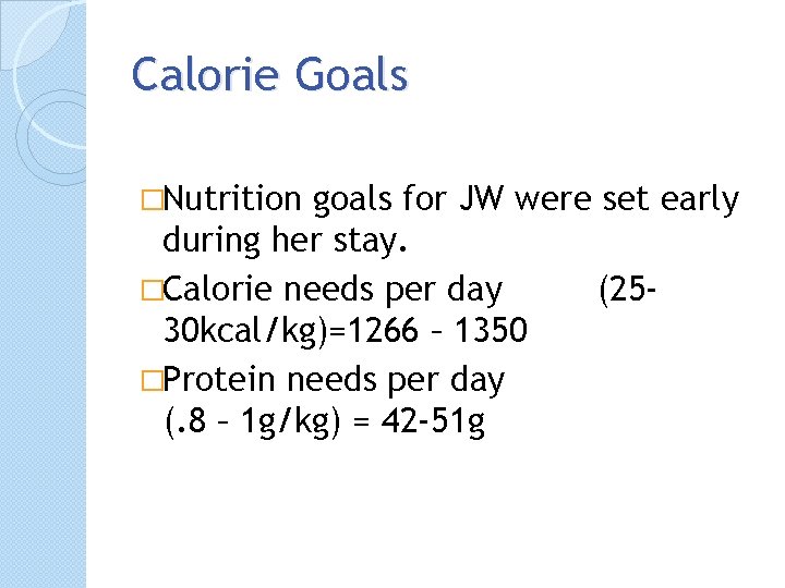 Calorie Goals �Nutrition goals for JW were set early during her stay. �Calorie needs