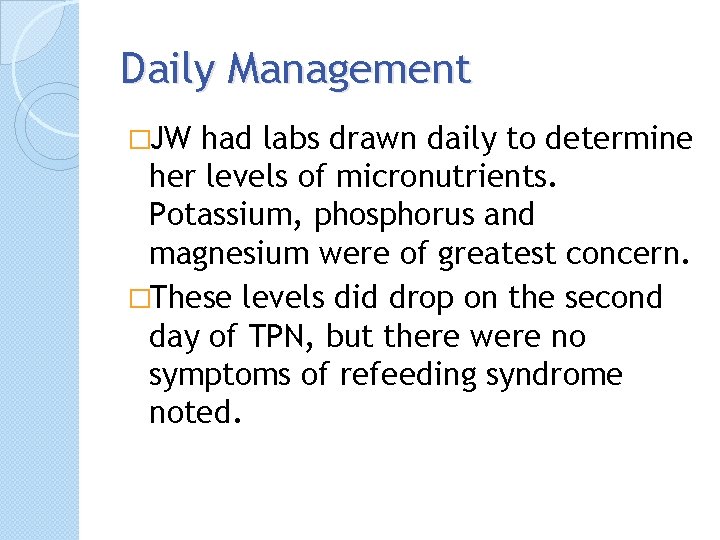 Daily Management �JW had labs drawn daily to determine her levels of micronutrients. Potassium,