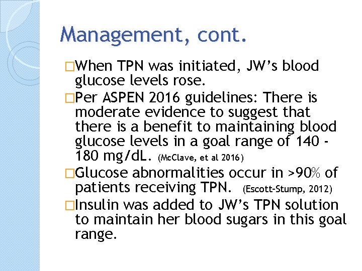 Management, cont. �When TPN was initiated, JW’s blood glucose levels rose. �Per ASPEN 2016