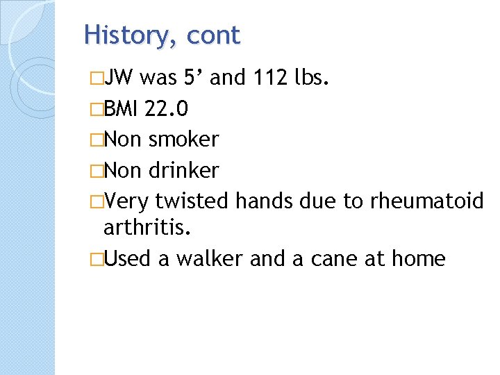 History, cont �JW was 5’ and 112 lbs. �BMI 22. 0 �Non smoker �Non