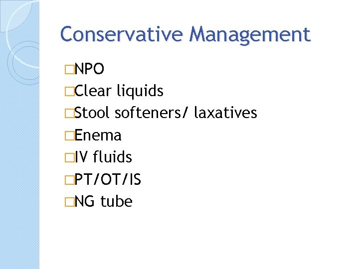 Conservative Management �NPO �Clear liquids �Stool softeners/ laxatives �Enema �IV fluids �PT/OT/IS �NG tube