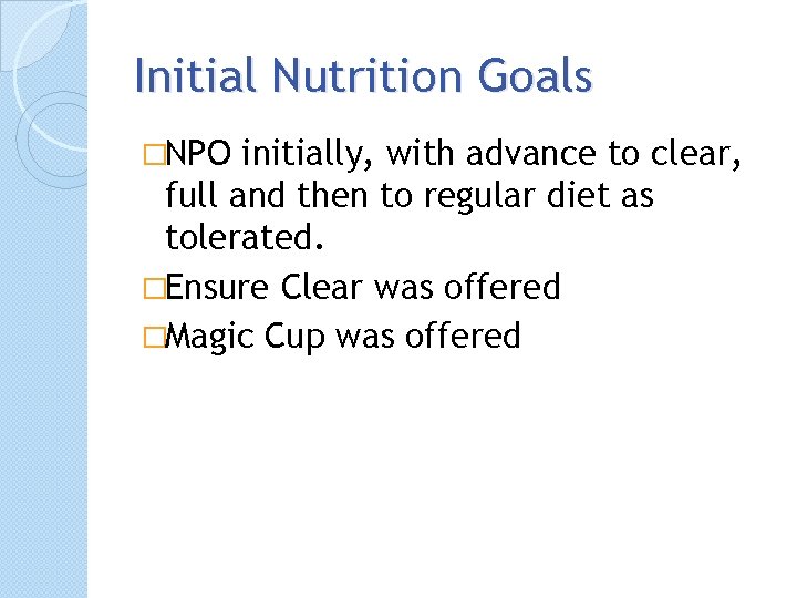 Initial Nutrition Goals �NPO initially, with advance to clear, full and then to regular