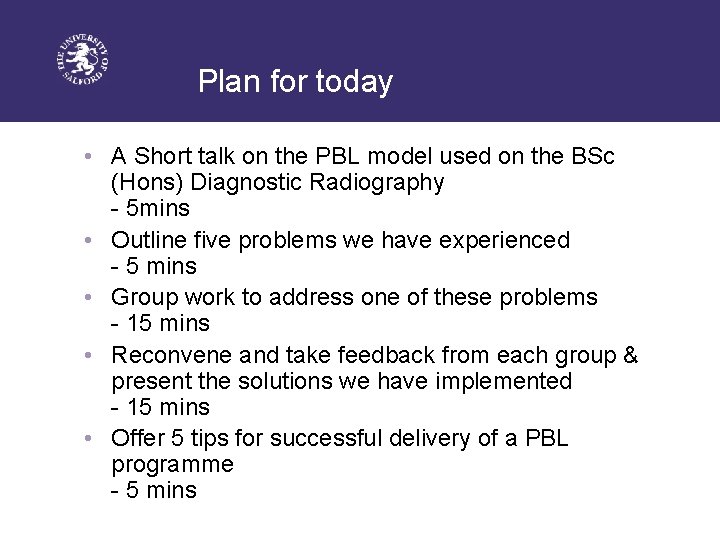 Plan for today • A Short talk on the PBL model used on the