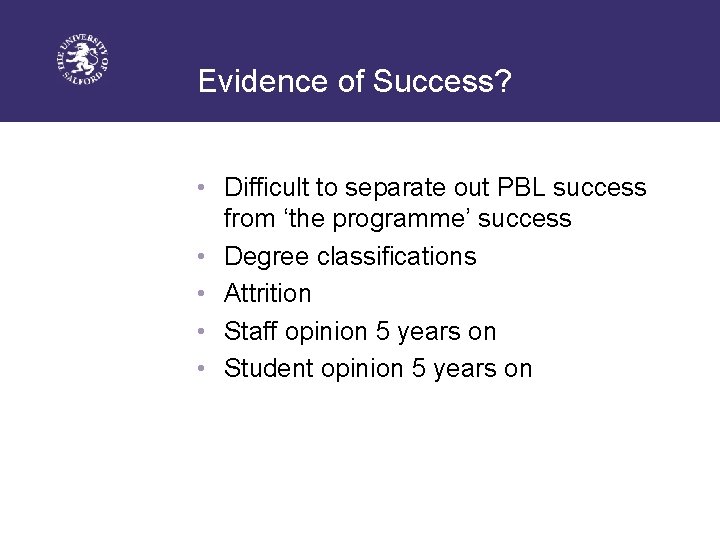 Evidence of Success? • Difficult to separate out PBL success from ‘the programme’ success