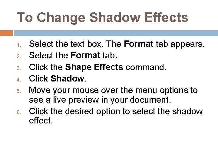 To Change Shadow Effects 1. 2. 3. 4. 5. 6. Select the text box.