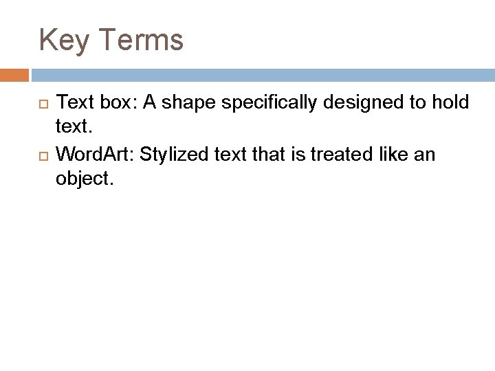 Key Terms Text box: A shape specifically designed to hold text. Word. Art: Stylized