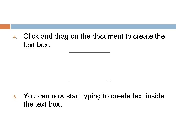 4. 5. Click and drag on the document to create the text box. You