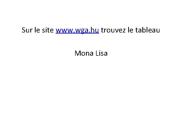 Sur le site www. wga. hu trouvez le tableau Mona Lisa 