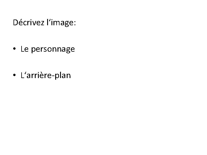 Décrivez l‘image: • Le personnage • L‘arrière-plan 