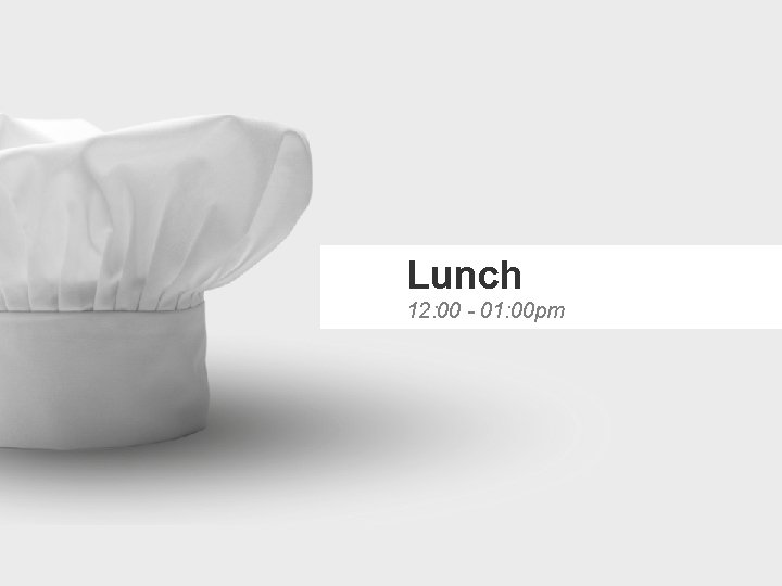 Lunch 12: 00 - 01: 00 pm 