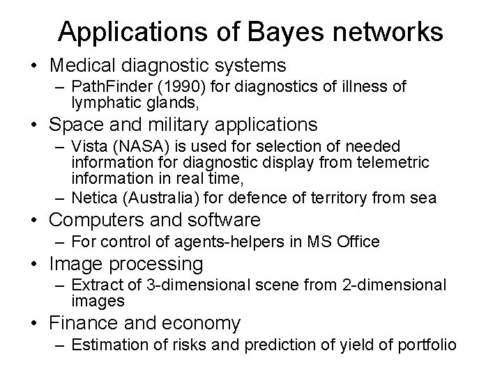 Applications of Bayes networks • Medical diagnostic systems – Path. Finder (1990) for diagnostics Applications of Bayes networks • Medical diagnostic systems – Path. Finder (1990) for diagnostics