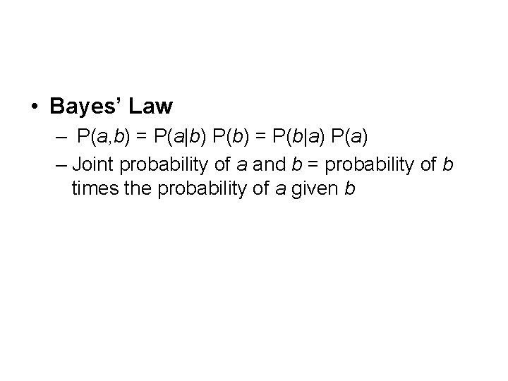 • Bayes’ Law – P(a, b) = P(a|b) P(b) = P(b|a) P(a) – • Bayes’ Law – P(a, b) = P(a|b) P(b) = P(b|a) P(a) –