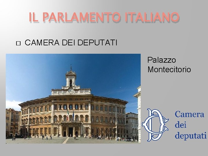 IL PARLAMENTO ITALIANO � CAMERA DEI DEPUTATI Palazzo Montecitorio IL PARLAMENTO ITALIANO � CAMERA DEI DEPUTATI Palazzo Montecitorio