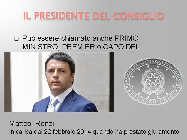 IL PRESIDENTE DEL CONSIGLIO � Può essere chiamato anche PRIMO MINISTRO, PREMIER o CAPO IL PRESIDENTE DEL CONSIGLIO � Può essere chiamato anche PRIMO MINISTRO, PREMIER o CAPO