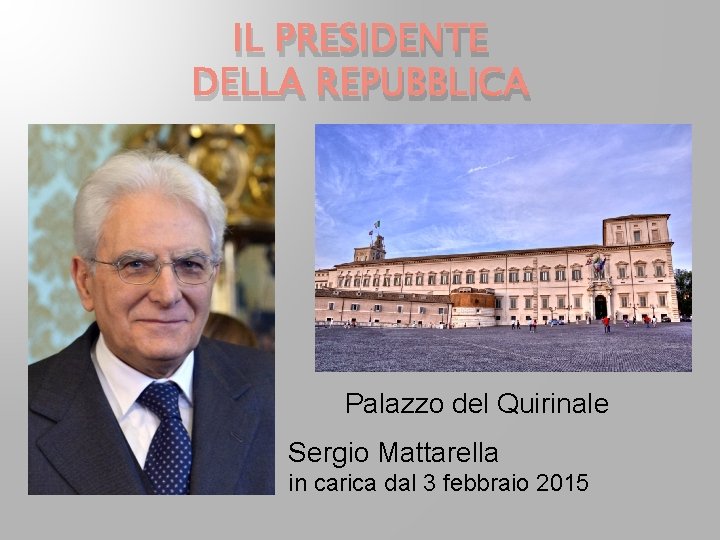 IL PRESIDENTE DELLA REPUBBLICA Palazzo del Quirinale Sergio Mattarella in carica dal 3 febbraio IL PRESIDENTE DELLA REPUBBLICA Palazzo del Quirinale Sergio Mattarella in carica dal 3 febbraio
