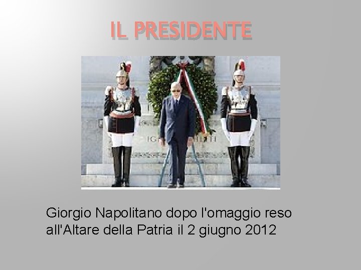 IL PRESIDENTE Giorgio Napolitano dopo l'omaggio reso all'Altare della Patria il 2 giugno 2012 IL PRESIDENTE Giorgio Napolitano dopo l'omaggio reso all'Altare della Patria il 2 giugno 2012
