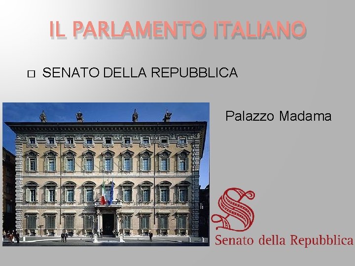 IL PARLAMENTO ITALIANO � SENATO DELLA REPUBBLICA Palazzo Madama IL PARLAMENTO ITALIANO � SENATO DELLA REPUBBLICA Palazzo Madama