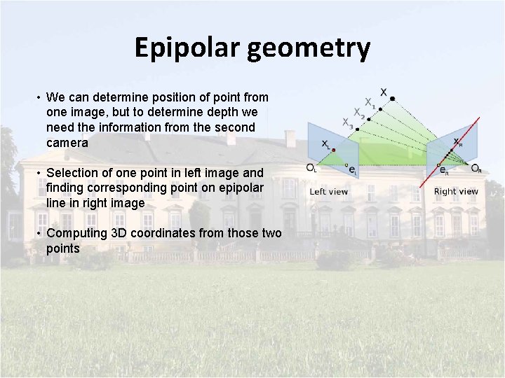 Epipolar geometry • We can determine position of point from one image, but to