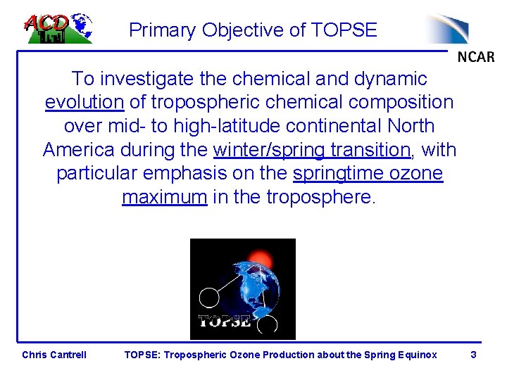 Primary Objective of TOPSE To investigate the chemical and dynamic evolution of tropospheric chemical