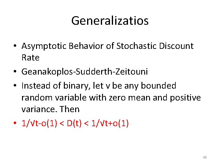 Generalizatios • Asymptotic Behavior of Stochastic Discount Rate • Geanakoplos-Sudderth-Zeitouni • Instead of binary,