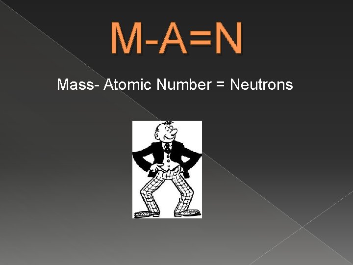 M-A=N Mass- Atomic Number = Neutrons 