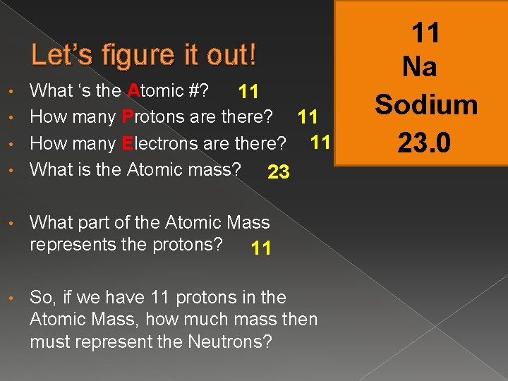 Let’s figure it out! What ‘s the Atomic #? 11 • How many Protons