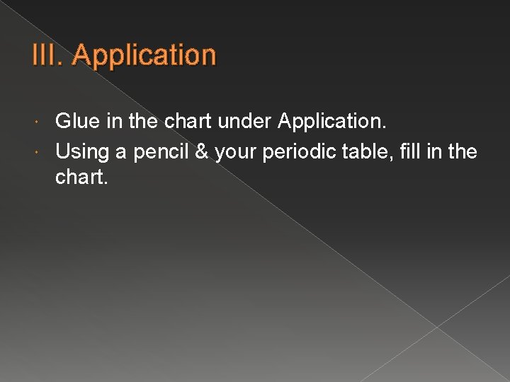 III. Application Glue in the chart under Application. Using a pencil & your periodic