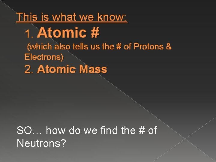 This is what we know: 1. Atomic # (which also tells us the #