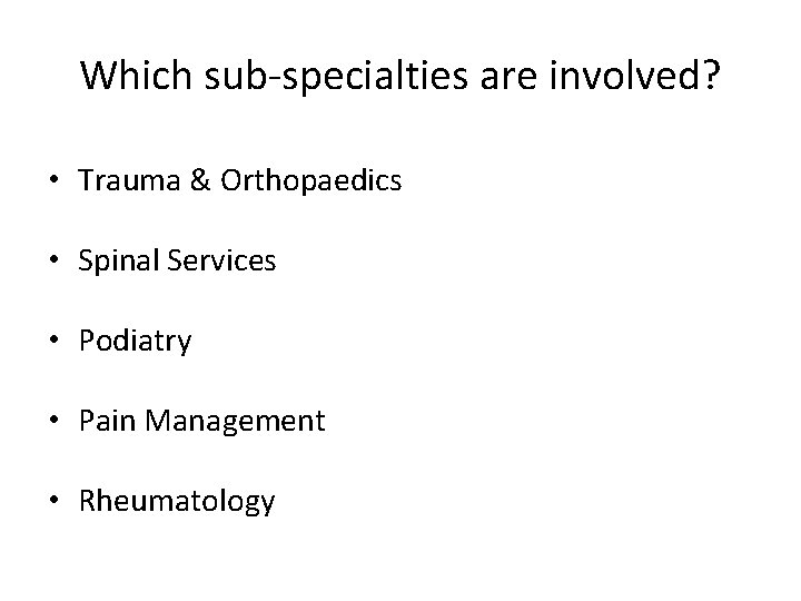 Which sub-specialties are involved? • Trauma & Orthopaedics • Spinal Services • Podiatry •