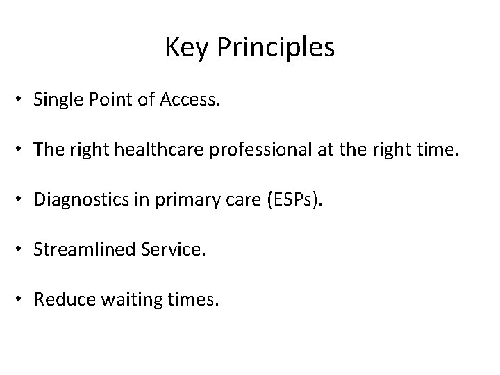 Key Principles • Single Point of Access. • The right healthcare professional at the
