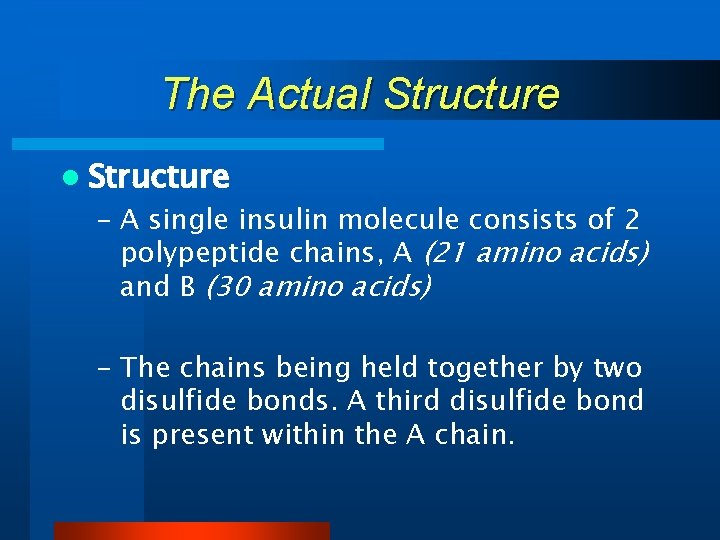 The Actual Structure – A single insulin molecule consists of 2 polypeptide chains, A