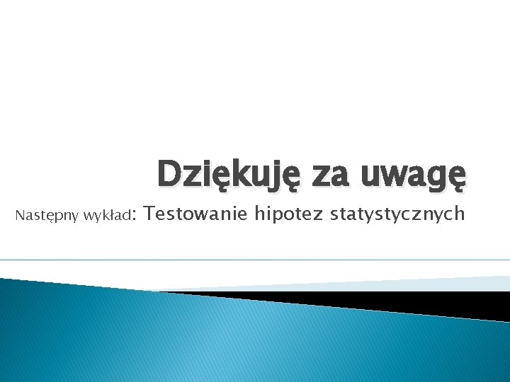 Następny wykład: Dziękuję za uwagę Testowanie hipotez statystycznych 