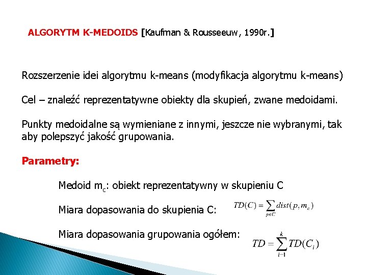 ALGORYTM K-MEDOIDS [Kaufman & Rousseeuw, 1990 r. ] Rozszerzenie idei algorytmu k-means (modyfikacja algorytmu