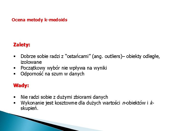 Ocena metody k-medoids Zalety: § § § Dobrze sobie radzi z “ostańcami” (ang. outliers)–