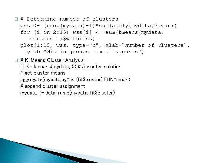 � # Determine number of clusters wss <- (nrow(mydata)-1)*sum(apply(mydata, 2, var)) for (i in