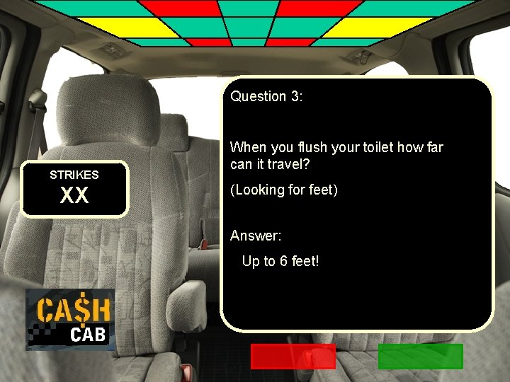 Question 3: STRIKES XX When you flush your toilet how far can it travel?