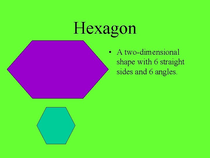 Hexagon • A two-dimensional shape with 6 straight sides and 6 angles. 