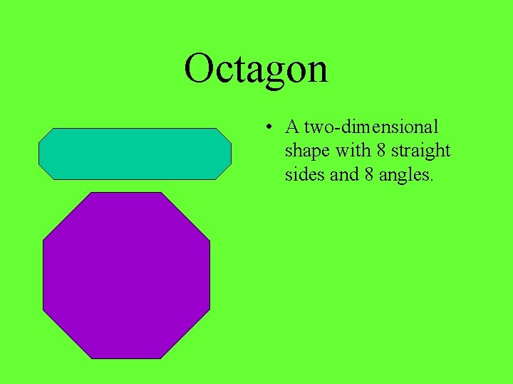 Octagon • A two-dimensional shape with 8 straight sides and 8 angles. 