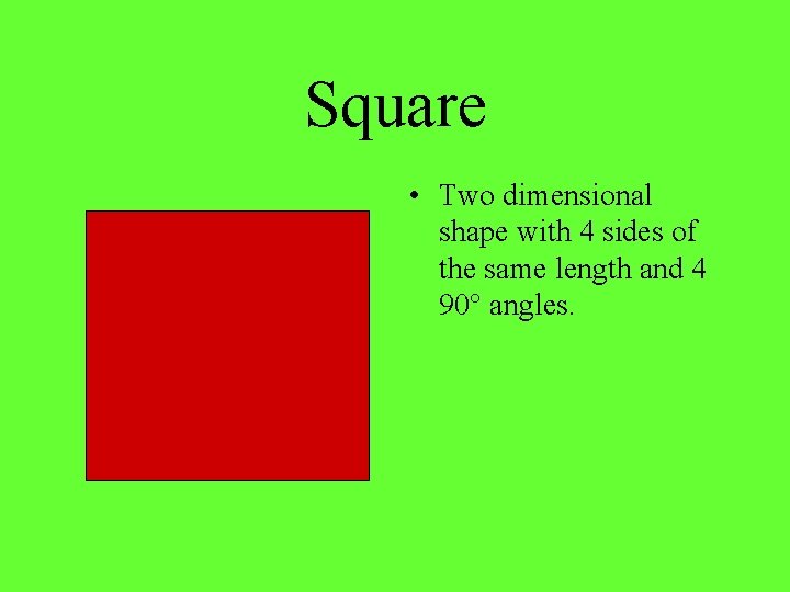 Square • Two dimensional shape with 4 sides of the same length and 4