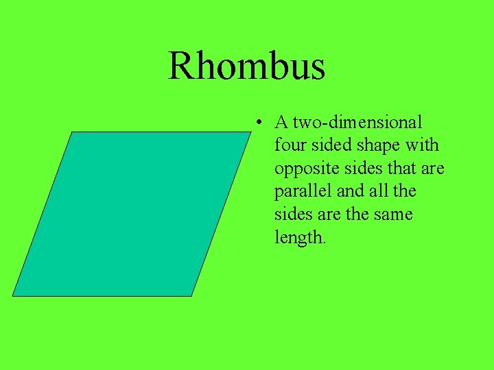Rhombus • A two-dimensional four sided shape with opposite sides that are parallel and