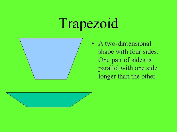 Trapezoid • A two-dimensional shape with four sides. One pair of sides is parallel