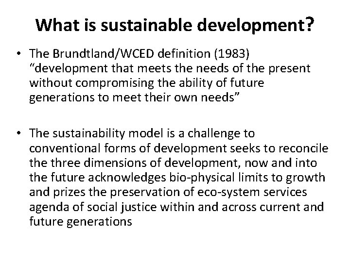 What is sustainable development? • The Brundtland/WCED definition (1983) “development that meets the needs What is sustainable development? • The Brundtland/WCED definition (1983) “development that meets the needs