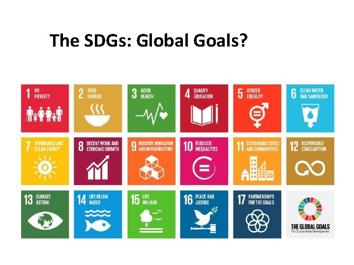 The SDGs: Global Goals? The SDGs: Global Goals?