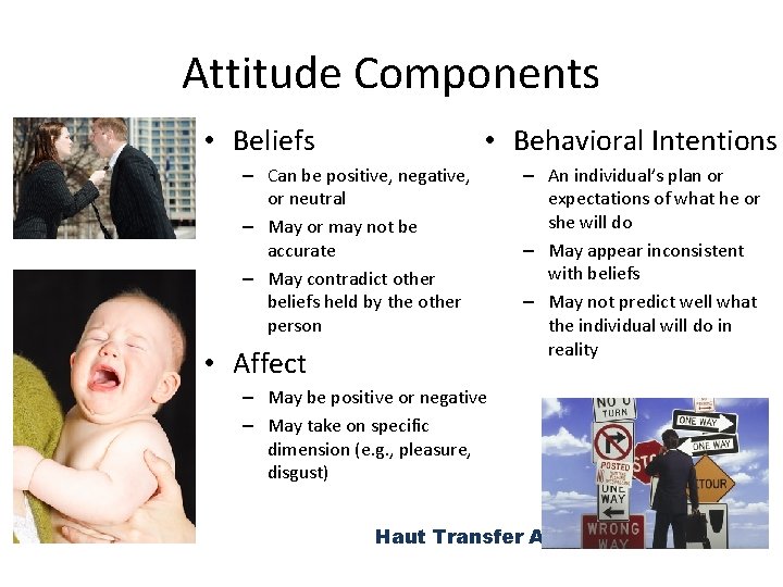 Attitude Components • Beliefs • Behavioral Intentions – Can be positive, negative, or neutral