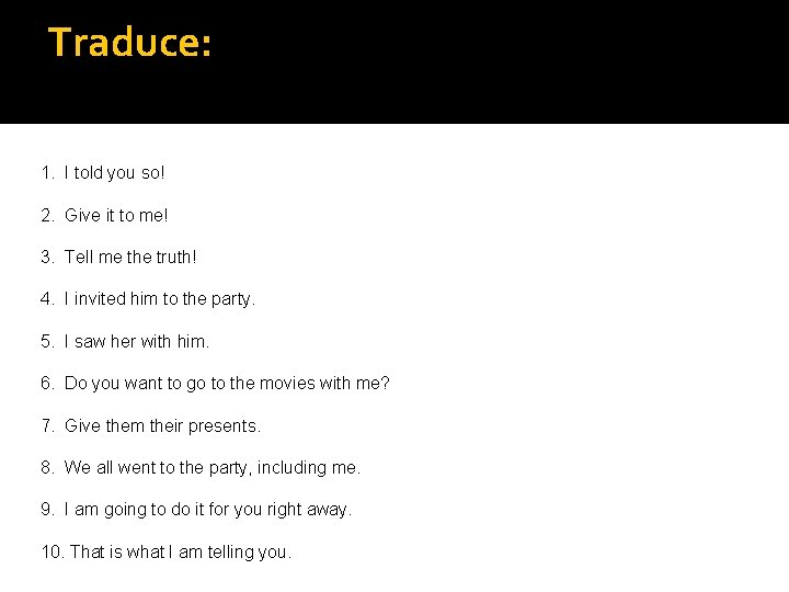 Traduce: 1. I told you so! 2. Give it to me! 3. Tell me