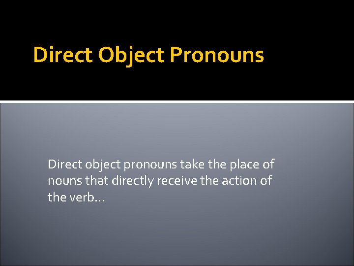 Direct Object Pronouns Direct object pronouns take the place of nouns that directly receive
